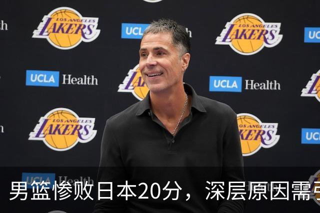 男篮惨败日本20分，深层原因需引起重视