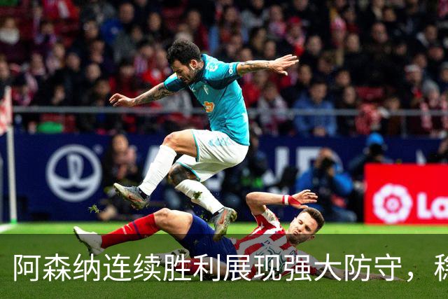阿森纳连续胜利展现强大防守，稳坐冠军宝座
